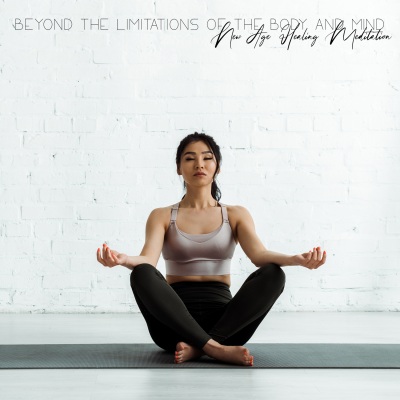 Beyond the Limitations of the Body and Mind – New Age Healing Meditation