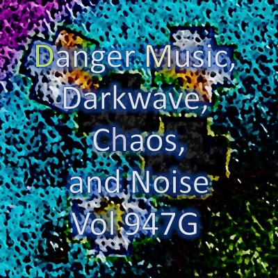 Danger Music, Darkwave, Chaos and Noise, Vol 947G(Strange Electronic Experiments blending Darkwave, Industrial, Chaos, Ambient, Classical and Celtic Influences)