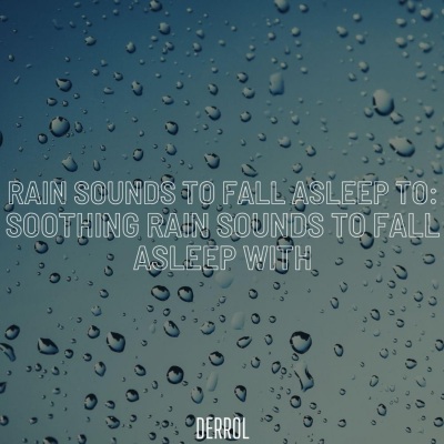 Rain Sounds to Fall Asleep To: Soothing Rain Sounds to Fall Asleep With (Deluxe)