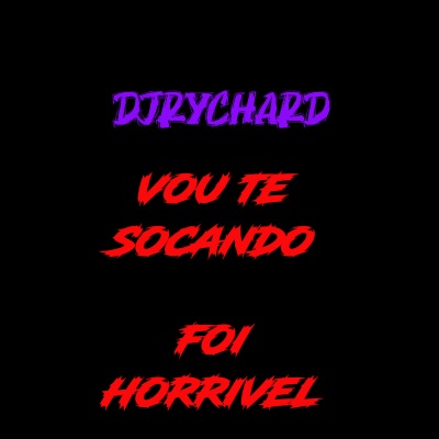 VOU TE SOCANDO FOI HORIVEL (Explicit)