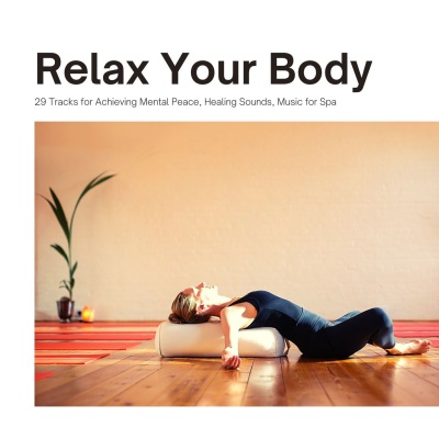 Relax Your Body: 29 Tracks for Achieving Mental Peace, Healing Sounds, Music for Spa