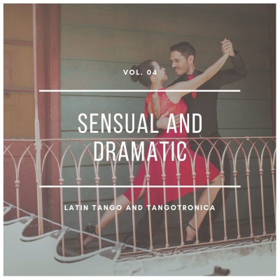 Sensual And Dramatic Latin Tango And Tangotronica, Vol.04