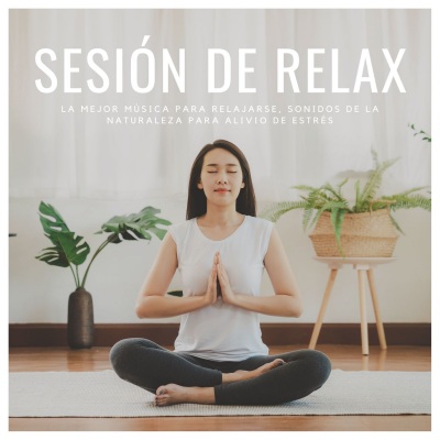 Sesión de Relax: La Mejor Música para Relajarse, Sonidos de la Naturaleza para Alivio de Estrés