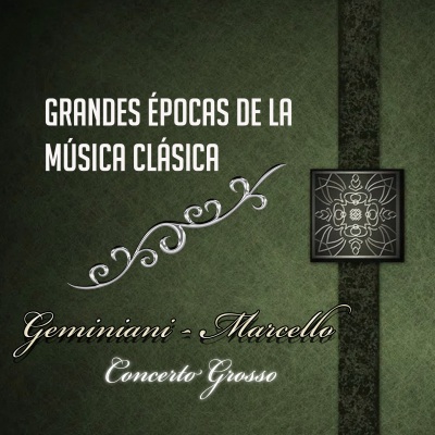 Grandes épocas de la Música Clásica, Geminiani - Marcello, Concerto Grosso