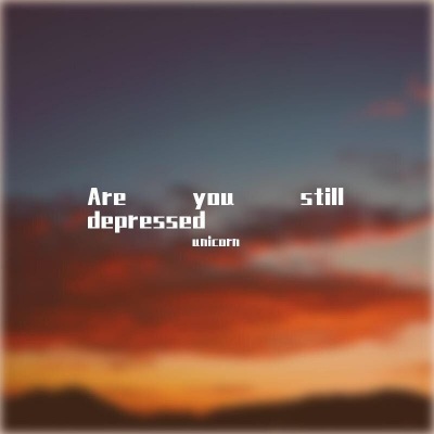 Are Sill you depressed