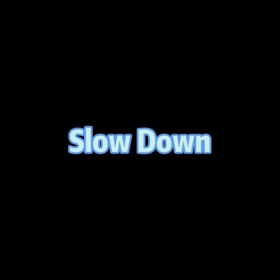 Slow Down