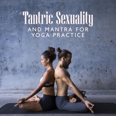 Tantric Sexuality and Mantra for Yoga Practice (Soothing Experience of Touch Body and Soul, Sexotherapy with Relaxing Music, Yoga for Two)