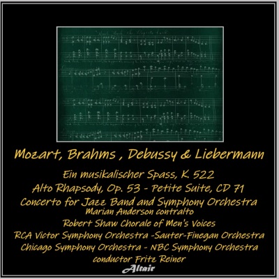 Mozart, Brahms, Debussy & Liebermann: Ein musikalischer Spass, K. 522 - Alto Rhapsody, OP. 53 - Petite Suite, CD 71 - Concerto for Jazz Band and Symphony Orchestra