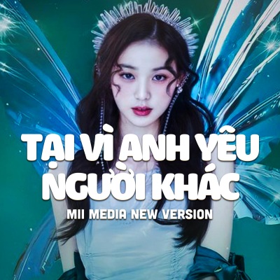 Tại Vì Anh Yêu Người Khác (Mii Media New Version)