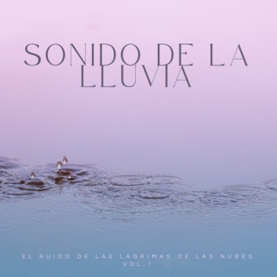 Sonido De La Lluvia: El Ruido De Las Lágrimas De Las Nubes Vol. 1