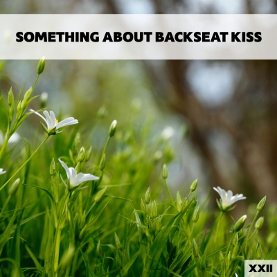 Something About Backseat Kiss XXII