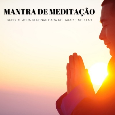 Mantra De Meditação: Sons De Água Serenas Para Relaxar E Meditar