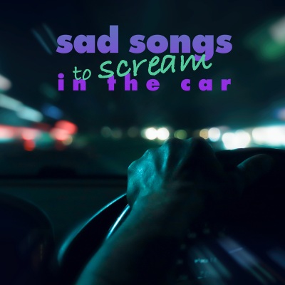 sad songs to scream in the car (Explicit)