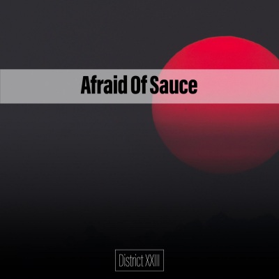 Afraid Of Sauce District XXIII