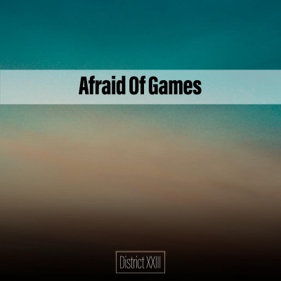 Afraid Of Games District XXIII