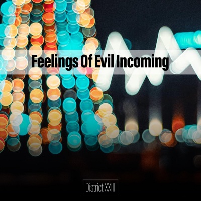 Feelings Of Evil Incoming District XXIII