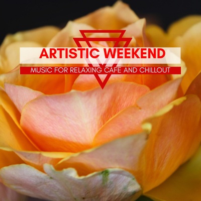 Artistic Weekend - Music For Relaxing Cafe And Chillout