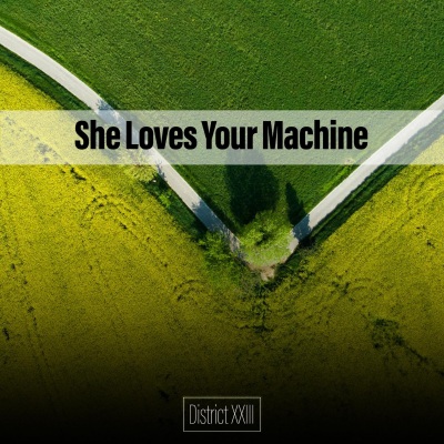 She Loves Your Machine District XXIII