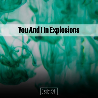 You And I In Explosions District XXIII