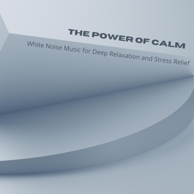 The Power of Calm (White Noise Music for Deep Relaxation and Stress Relief)