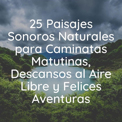 25 Paisajes Sonoros Naturales para Caminatas Matutinas, Descansos al Aire Libre y Felices Aventuras