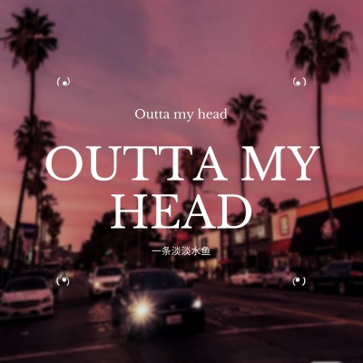 Outta my head