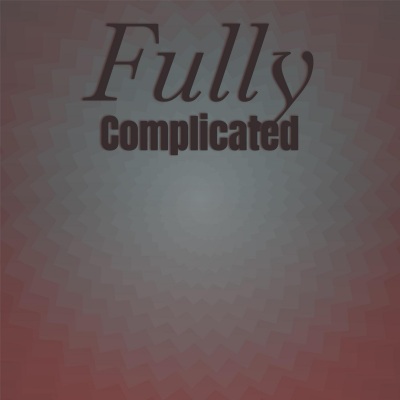 Fully Complicated