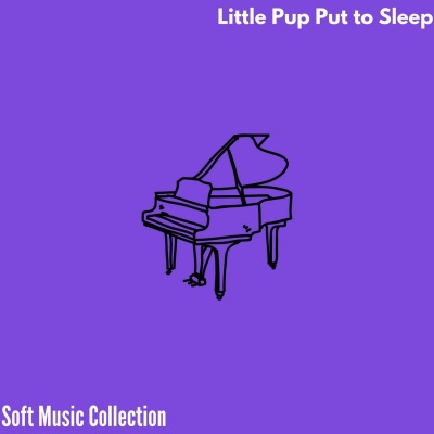 Little Pup Put to Sleep - Soft Music Collection