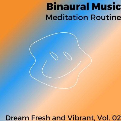 Binaural Music - Meditation Routine - Dream Fresh and Vibrant, Vol. 02