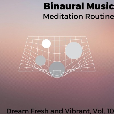 Binaural Music - Meditation Routine - Dream Fresh and Vibrant, Vol. 10