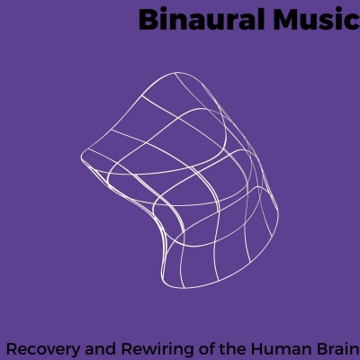 Binaural Music - Recovery and Rewiring of the Human Brain