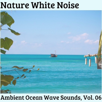 Nature White Noise - Ambient Ocean Wave Sounds, Vol. 06