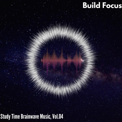 Build Focus - Study Time Brainwave Music, Vol. 04