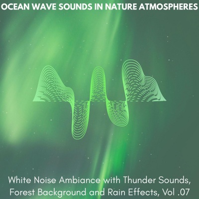 Ocean Wave Sounds in Nature Atmospheres - White Noise Ambiance with Thunder Sounds, Forest Background and Rain Effects, Vol. 07