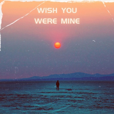 Wish You Were Mine