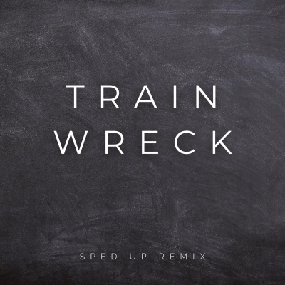 Train Wreck (Sped Up) [Remix]