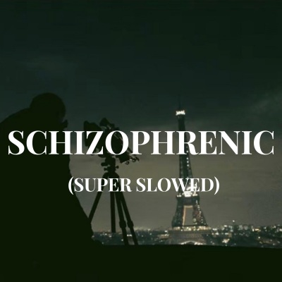 SCHIZOPHRENIC (SUPER SLOWED)