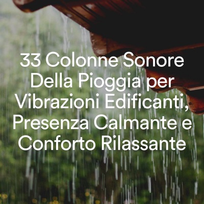 33 Colonne Sonore Della Pioggia per Vibrazioni Edificanti, Presenza Calmante e Conforto Rilassante