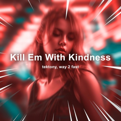 Kill Em With Kindness (DJ Tektony、DJ Way 2 Fast版)