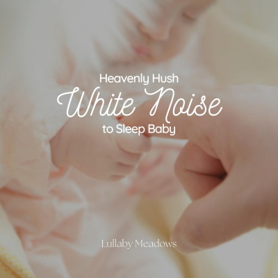 Heavenly Hush: White Noise to Sleep Baby