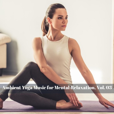 Ambient Yoga Music for Mental Relaxation, Vol. 03