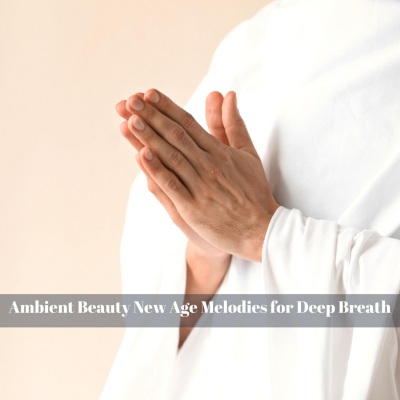 Ambient Beauty New Age Melodies for Deep Breath