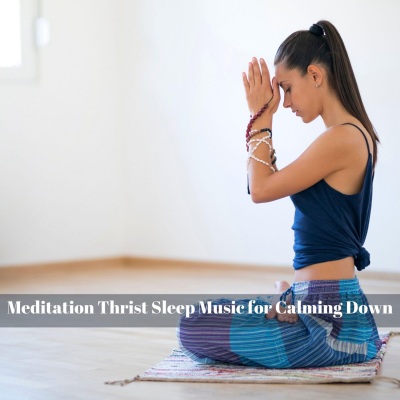 Meditation Thrist Sleep Music for Calming Down