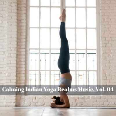 Calming Indian Yoga Realms Music, Vol. 04