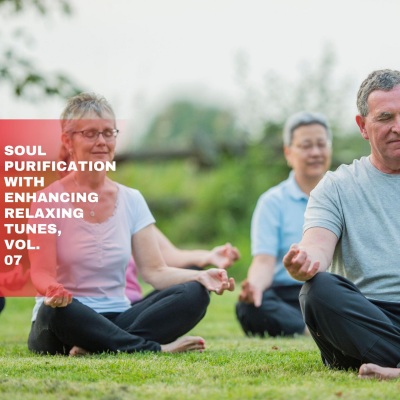 Soul Purification with Enhancing Relaxing Tunes, Vol. 07