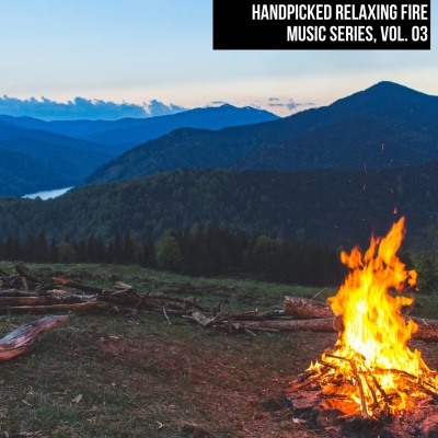 Handpicked Relaxing Fire Music Series, Vol. 03