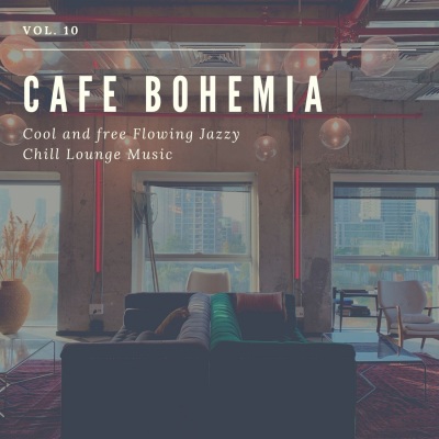 Cafe Bohemia - Cool And Free Flowing Jazzy Chill Lounge Music, Vol. 10