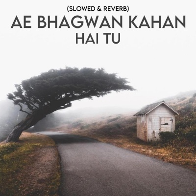 Ae Bhagwan Kahan Hai Tu (Slowed & Reverb)