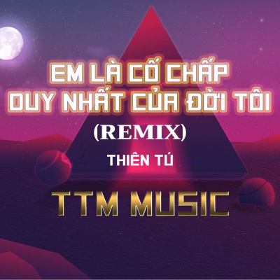 EM LÀ CỐ CHẤP DUY NHẤT CỦA ĐỜI TÔI - DUCK REMIX