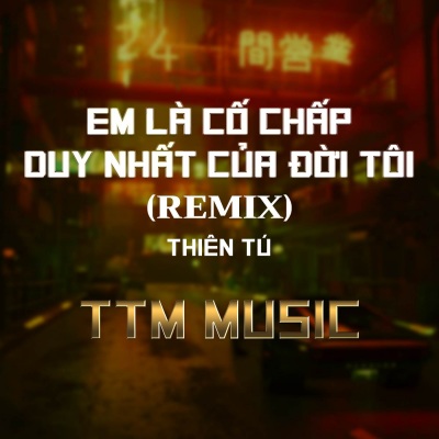 EM LÀ CỐ CHẤP DUY NHẤT CỦA ĐỜI TÔI - DUCK REMIX X TTM MUSIC